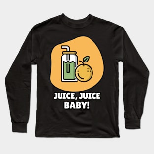 Juice, Juice, Baby! Long Sleeve T-Shirt